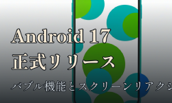 Featured image of post Android 17正式リリース ─ バブル機能とスクリーンリアクションで何が変わるか