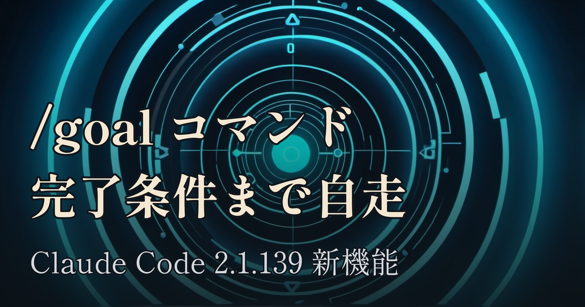Featured image of post Claude Code /goal コマンドで完了条件を投げて自走させる：2.1.139 の新スラッシュコマンド
