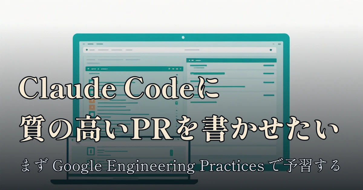 Featured image of post Claude Code に質の高いPRを書かせたい — まず Google Engineering Practices で予習する