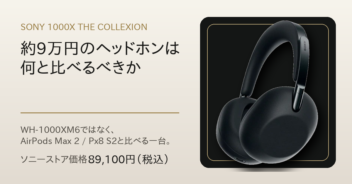 Featured image of post ソニー 1000X THE COLLEXIONは約9万円。WH-1000XM6ではなく、AirPods Max 2と比べるヘッドホン
